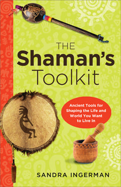 The Shaman's Toolkit Book - Ancient Tools for Shaping the Life and World You Want to Live In
